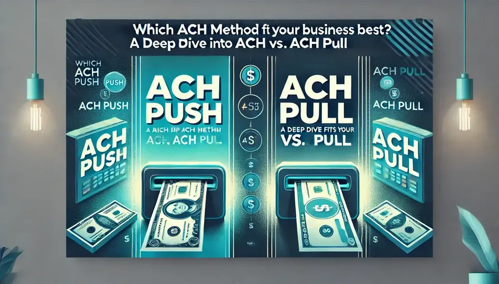 Which ACH Method Fits Your Business Best? A Deep Dive into ACH Push vs. ACH Pull
